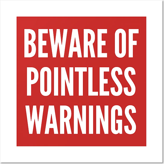 Funny - Beware Of Pointless Warnings - Funny Joke Statement Humor Slogan Quotes Saying Wall Art by sillyslogans